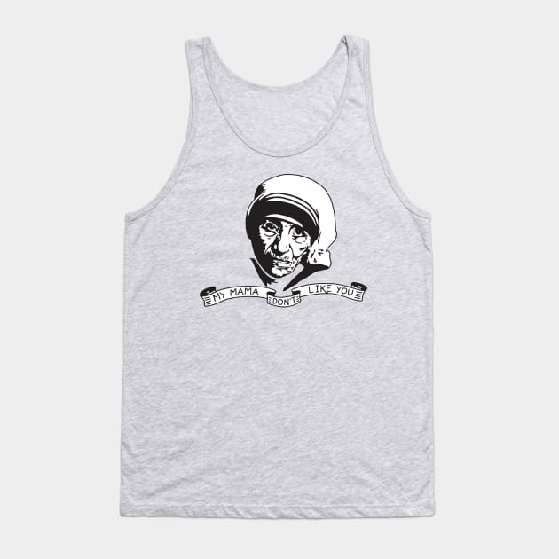 My Mama Don't Like You Tank Top by FreddieCoolgear